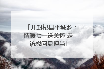 开封杞县平城乡：情暖七一送关怀 走访慰问显担当
