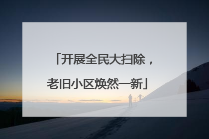 开展全民大扫除，老旧小区焕然一新