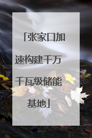 张家口加速构建千万千瓦级储能基地