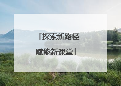 探索新路径 赋能新课堂