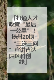 打通人才政策“最后一公里”！扬州20期“三送三问”宣讲直达园区科创一线