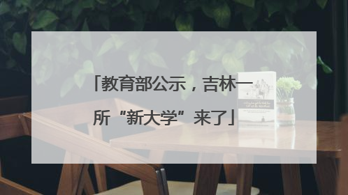 教育部公示，吉林一所“新大学”来了