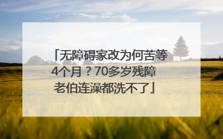 无障碍家改为何苦等4个月？70多岁残障老伯连澡都洗不了