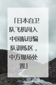 日本自卫队飞机闯入中国航母编队训练区，中方现场处置