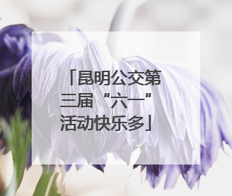 昆明公交第三届“六一”活动快乐多