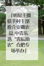 明星主播联手村干部推介安徽农品 中青乐选“青耘助农”合肥专场举办