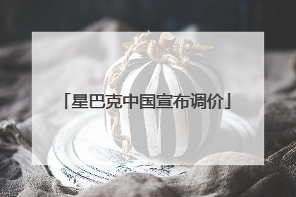 星巴克中国宣布调价