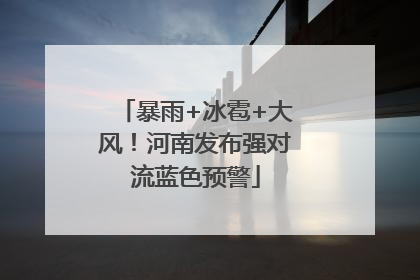 暴雨+冰雹+大风！河南发布强对流蓝色预警
