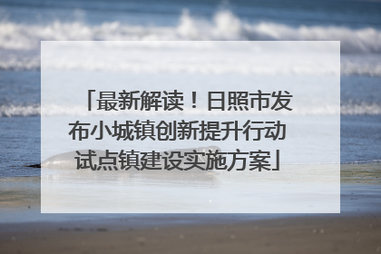 最新解读！日照市发布小城镇创新提升行动试点镇建设实施方案