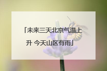 未来三天北京气温上升 今天山区有雨