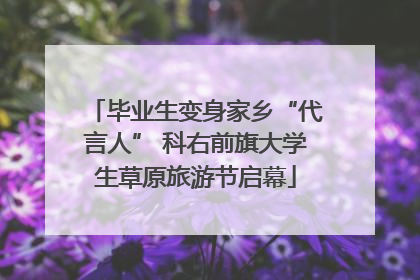毕业生变身家乡“代言人” 科右前旗大学生草原旅游节启幕