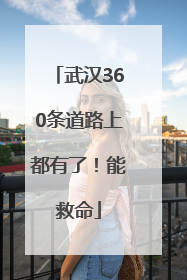 武汉360条道路上都有了！能救命