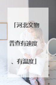 河北文物普查有速度、有温度