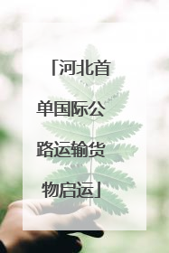 河北首单国际公路运输货物启运