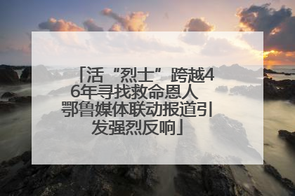 活“烈士”跨越46年寻找救命恩人 鄂鲁媒体联动报道引发强烈反响