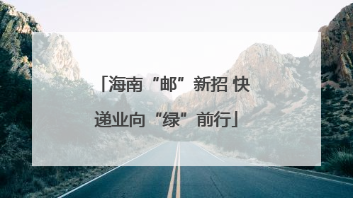 海南“邮”新招 快递业向“绿”前行