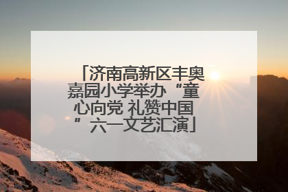 济南高新区丰奥嘉园小学举办“童心向党 礼赞中国”六一文艺汇演