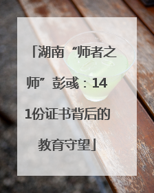 湖南“师者之师”彭彧：141份证书背后的教育守望