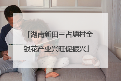 湖南新田三占塘村金银花产业兴旺促振兴
