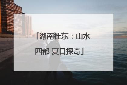湖南桂东：山水四都 夏日探奇