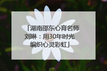 湖南邵东心育名师刘琳：用30年时光编织心灵彩虹