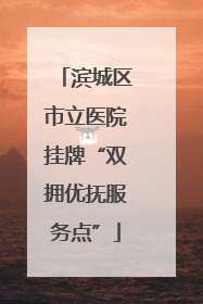滨城区市立医院挂牌“双拥优抚服务点”