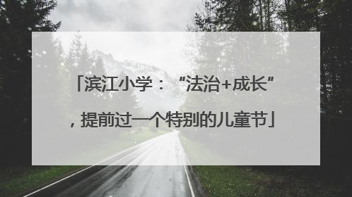 滨江小学：“法治+成长”，提前过一个特别的儿童节