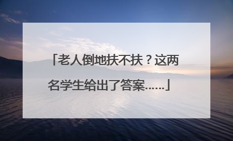 老人倒地扶不扶？这两名学生给出了答案……