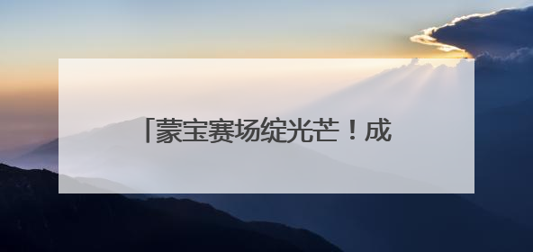 蒙宝赛场绽光芒！成都市锦江区童蒙幼儿园两园区喜获荣耀