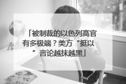 被制裁的以色列高官有多极端？美方“挺以”言论越抹越黑