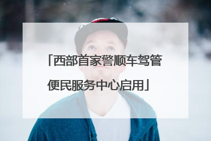 西部首家警顺车驾管便民服务中心启用