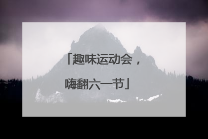 趣味运动会，嗨翻六一节