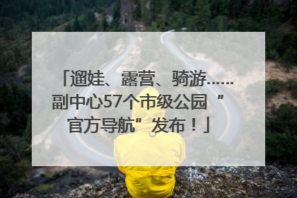 遛娃、露营、骑游……副中心57个市级公园“官方导航”发布！