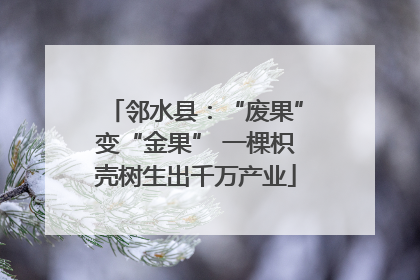 邻水县：“废果”变“金果” 一棵枳壳树生出千万产业