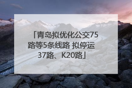 青岛拟优化公交75路等5条线路 拟停运37路、K20路