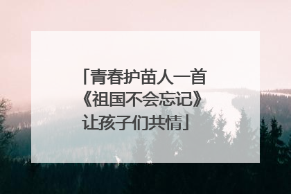 青春护苗人一首《祖国不会忘记》让孩子们共情