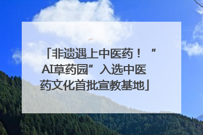 非遗遇上中医药！“AI草药园”入选中医药文化首批宣教基地