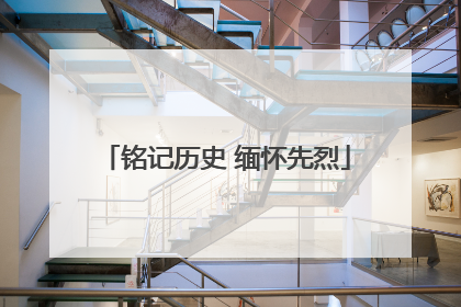 铭记历史 缅怀先烈
