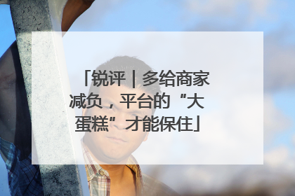 锐评｜多给商家减负，平台的“大蛋糕”才能保住