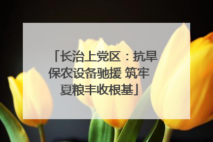 长治上党区：抗旱保农设备驰援 筑牢夏粮丰收根基