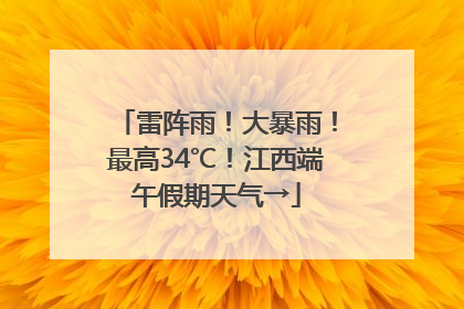 雷阵雨！大暴雨！最高34℃！江西端午假期天气→