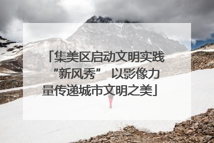 集美区启动文明实践“新风秀” 以影像力量传递城市文明之美