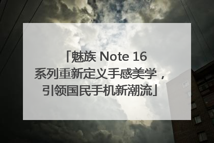 魅族 Note 16系列重新定义手感美学，引领国民手机新潮流