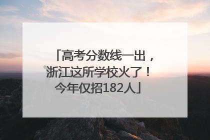 高考分数线一出，浙江这所学校火了！今年仅招182人