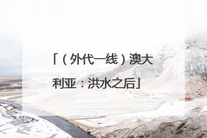 （外代一线）澳大利亚：洪水之后