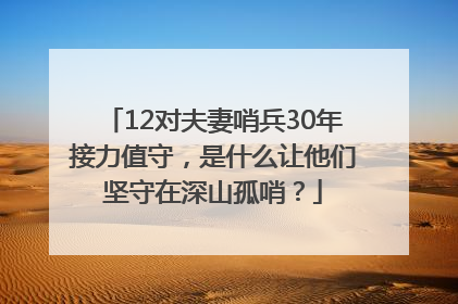 12对夫妻哨兵30年接力值守，是什么让他们坚守在深山孤哨？