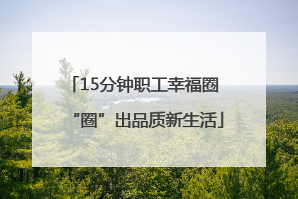 15分钟职工幸福圈 “圈”出品质新生活