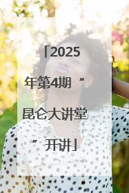 2025年第4期“昆仑大讲堂”开讲
