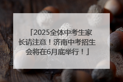 2025全体中考生家长请注意！济南中考招生会将在6月底举行！