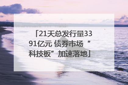 21天总发行量3391亿元 债券市场“科技板”加速落地